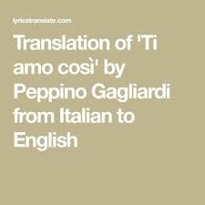 Translation Of Ti Amo Cosi By Peppino Gagliardi From Italian To English Italian To English English Translation I Love You