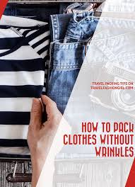 How To Pack Clothes Without Wrinkles Packing Clothes Packing Tips For Travel Travel Outfit