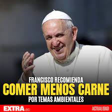 Diario Extra - ¡A SALVAR EL MEDIO AMBIENTE! 🙌 El Papa Francisco ha  recomendado a los jóvenes “comer menos carne” para contribuir a “salvar el  medio ambiente”. Así lo afirmó en un