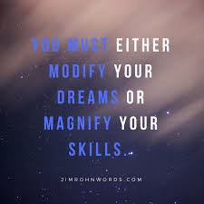 You Must Either Modify Your Dreams Or Magnify Your Skills Jim Rohn Quotes Jim Rohn Quotes Quote Of The Day Motivational Quotes
