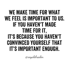 We Make Time For What We Feel Is Important To Us If You Haven T Made Time For It It S Because You Haven T Convinced Y Enough Is Enough Quotes Words Quotes