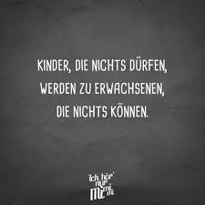 Visual Statements Kinder Die Nichts Durfen Werden Zu Erwachsenen Die Nichts Konnen Spruche Zitate Quotes Ichho Spruche Zitate Spruche Zitate Lustig