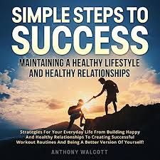 The article discusses great healthy tips that if applied, would help you live a long and healthy life. Simple Steps To Success Maintaining A Healthy Lifestyle And Healthy Relationships Horbuch Download Von Anthony Walcott Audible De Gelesen Von Sue Gill