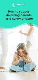 How To Be The Best Nanny Or Sitter For A Family During Divorce Divorce Nanny Child Care Professional