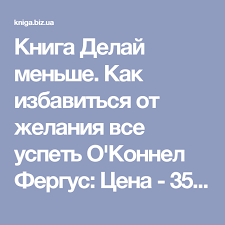 делай меньше как избавиться от желания все успеть скачать Kniga Delaj Menshe Kak Izbavitsya Ot Zhelaniya Vse Uspet O Konnel Fergus Cena 358 00 Grn Dostavka Po Kievu I Ukraine Knigi Zhelanie Vse