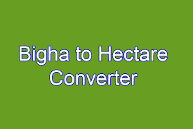 Bigha To Hectare Converter For All States Of Subcontinent