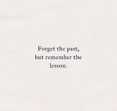 Forget The Past But Remember The Lesson Forget The Past Quotes Past Quotes Forgetting The Past