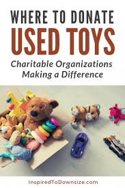Contact each charity or visit its website to find out its donation procedures. Where To Donate Toys To Make A Difference Inspired To Downsize