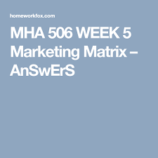 mha 506 week 5 marketing matrix answers homeworkfox com