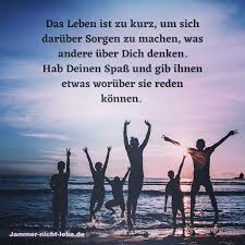 Das Leben Ist Zu Kurz Fur Irgendwann Nachdenkliche Spruche Zitate Motivation Zitate