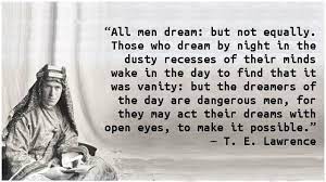 Lieutenant colonel thomas edward lawrence, also known as t. T E Lawrence Dreamers Quote Of The Day Lawrence The Dreamers
