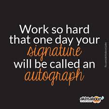 When Your Signature Becomes An Autograph That S Success Best Success Quotes Quotes Famous Inspirational Quotes