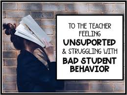 To the teacher feeling unsupported & struggling with bad student ...