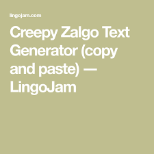 Every single zalgo letter has a combination of multiple characters. Creepy Zalgo Text Generator Copy And Paste Lingojam Text Generator Zalgo Text Weird Text