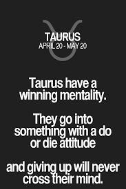 Taurus Have A Winning Mentality They Go Into Something With A Do Or Die Attitude And Giving Up Will Never C Taurus Quotes Horoscope Taurus Taurus Zodiac Facts