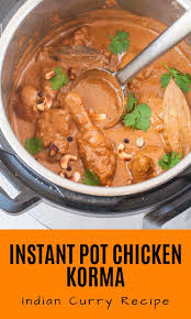 Instant Pot Chicken Korma Quick Instant Pot Slow Stove Top Recipe Inside Recipe Korma Instant Pot Dinner Recipes Recipes