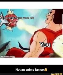 Not An Anime Fan So Not An Anime Fan So Ifunny Anime Memes Funny Pokemon Funny Anime Fan