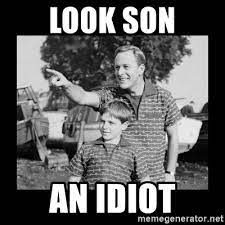 Look Son An Idiot Look Son A Faggot Meme Generator