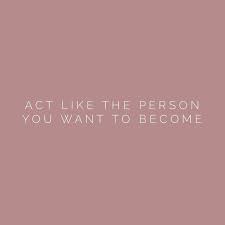 Act Like The Person You Want To Become Inspirationalquote Life Motivational Quotes For Life Words Quotes Motivational Quotes