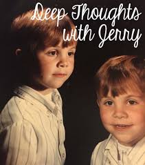 Runs for Cookies: Deep Thoughts With Jerry #12