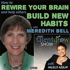 Ep048: How to rewire your brain and help others build new habits with  Meredith Bell — TalentGrow LLC: Leadership development, workplace  communication workshops, team-building facilitation, and speaking