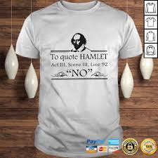 Here are 10 most famous quotations from hamlet written by. To Quote Hamlet Act 3 Scene 3 Line 87 No Shirt Teegogo Com