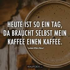 Heute Ist So Ein Tag Da Braucht Selbst Mein Kaffee Einen Kaffee Kaufdex Spruchewelt Witzige Bilder Spruche Spruche