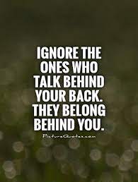Ignore The Ones Who Talk Behind Your Back They Belong Behind You Picture Quotes