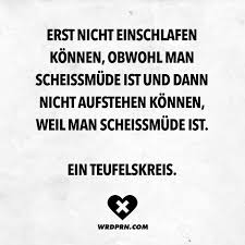 Erst Nicht Einschlafen Konnen Obwohl Man Scheissmude Ist Und Dann Nicht Aufstehen Konnen Weil Man Scheissmude Ist Ein Teufelskreis Visual Statements Witzige Spruche Spruche Zitate Lustig