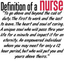 Definition Of A Nurse To Go Above And Beyond The Call Of Duty Who Will Put You And Yours Above Theirs Nursing Nurse Quotes Nurse Love Nurse