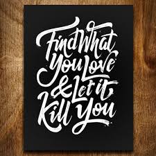 Find What You Love And Let It Kill You Quote Meaning Typeverything Com Find What You Love And Let It Kill You By Bjorn Berglund Lettering Design Typographic Quote Typography Quotes