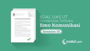Soal Ujian Ut Ilmu Komunikasi Semester 3 Lengkap Dengan Kunci Jawaban Komunikasi