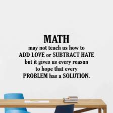 Classroom display ideas on this page you will find resources and ideas for mathematics classroom displays. Math Wall Decal Quote Math May Not Teach Us How To Add Love Science Sign Mathematics