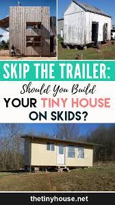 Forget The Trailer Build Your Tiny House On Skids Tiny House Small Tiny House Diy Tiny House