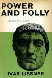 Power and Folly: The story of the Caesars by Ivar Lissner