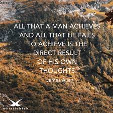  All That A Man Achieves And All That He Fails To Achieve Is The Direct Result Of His Own Thoughts James Allen Inspirational People Thoughts James Allen