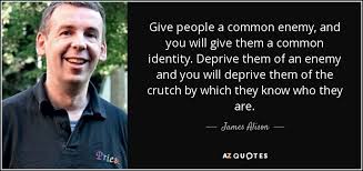 Enjoy reading and share 68 famous quotes about a common enemy with everyone. James Alison Quote Give People A Common Enemy And You Will Give Them