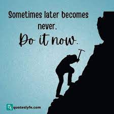 Sometimes Later Becomes Never Do It Now Unknown Inspirational Quotes Motivation Unknown Quotes Be Yourself Quotes
