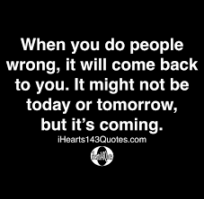 Because once young people were engaged in too many bad practices which cannot not be pronounced or can be pronounced but that would cause your heart to feel very very sad. When You Do People Wrong It Will Come Back To You It Might Not Be Today Or Tomorrow But It S Coming Quotes Ihearts143quotes