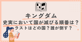 キングダム 史実で国が滅びる順番は？ラストはどの国？誰が倒す？