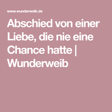 Abschied Von Einer Liebe Die Nie Eine Chance Hatte Abschied Wunderweib Spruche Und Enttauschung Liebe