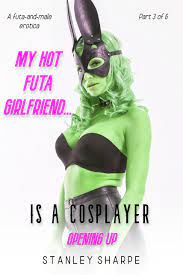 My Hot Futa Girlfriend... Is a Cosplayer: Opening Up by Stanley Sharpe |  Goodreads