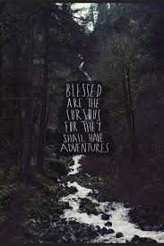 Blessed Are The Curious For They Shall Have Adventures Source Unknown Quotation Curiosity Adventure Nature Quotes Inspirational Quotes Words