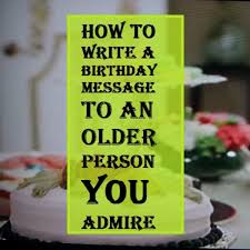 The first is your memory goes, and i can't remember the other two. How To Write A Birthday Message To An Older Person You Admire Holidappy