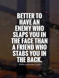 Better To Have An Enemy Who Slaps You In The Face Than A Friend Who Stabs You In The Back Picture Quotes Betrayal Quotes Friendship Quotes Enemies Quotes