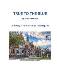 TRUE TO THE BLUE: A History of Fairhaven High School Sports by Buddy Thomas 