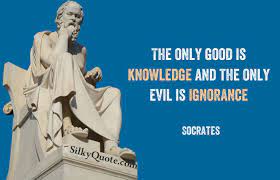 The Only Good Is Knowledge And The Only Evil Is Ignorance