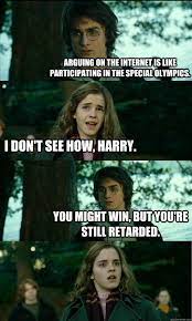 Arguing On The Internet Is Like Participating In The Special Olympics I Don T See How Harry You Might Win But You Re Still Retarded Horny Harry Quickmeme