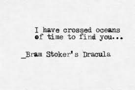 I Have Crossed Oceans Of Time To Find You Dracula Pin By Erin Fulton On And Thought Has Found Words Dracula Quotes Likeable Quotes Poetic Words