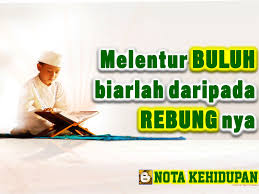 Melentur buluh biarlah dari rebungnya. Melentur Buluh Biarlah Daripada Rebungnya Nota Kehidupan